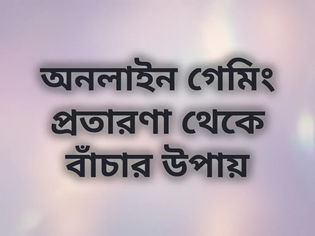 অনলাইন গেমিং প্রতারণা থেকে বাঁচার উপায়