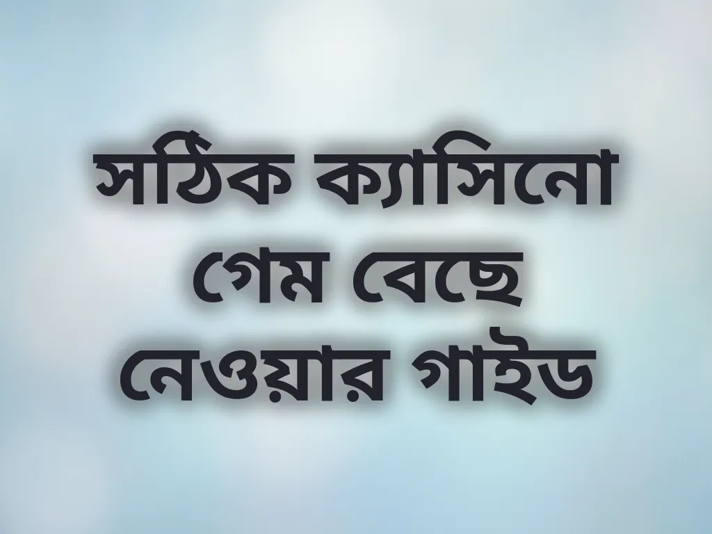 সঠিক ক্যাসিনো গেম বেছে নেওয়ার গাইড