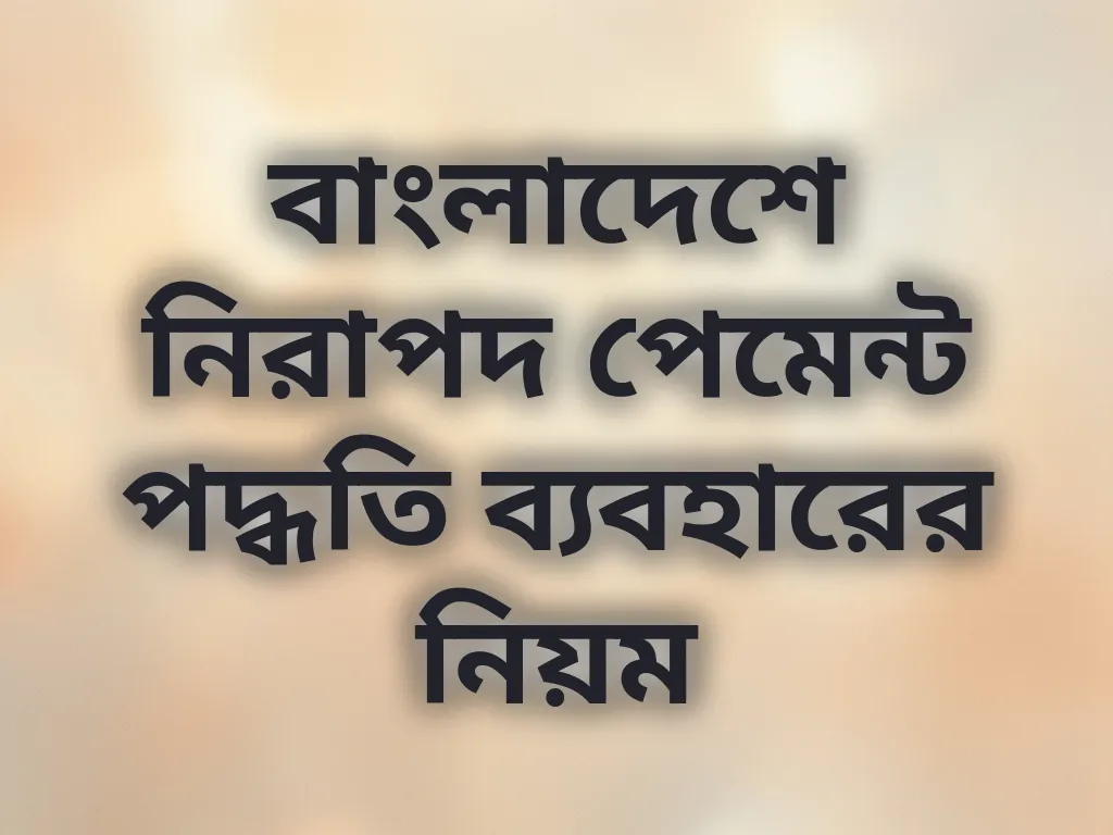 বাংলাদেশে নিরাপদ পেমেন্ট পদ্ধতি ব্যবহারের নিয়ম